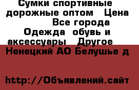 Сумки спортивные, дорожные оптом › Цена ­ 100 - Все города Одежда, обувь и аксессуары » Другое   . Ненецкий АО,Белушье д.